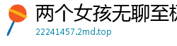 两个女孩无聊至极激情互玩！肉体缠绵湿到深处国产自拍